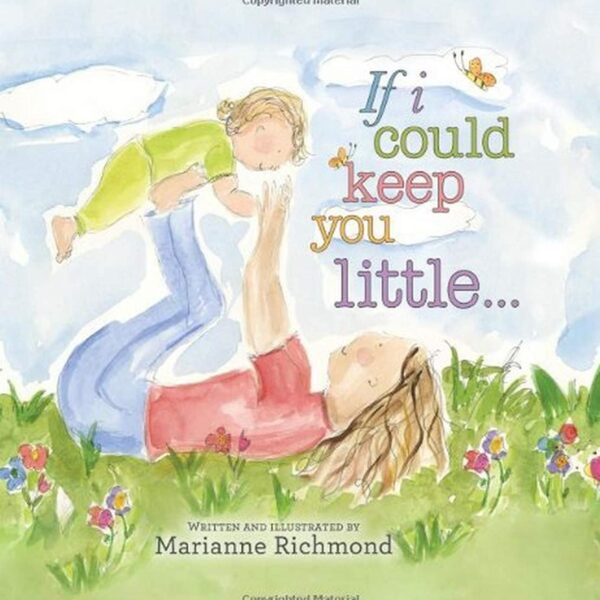 If I Could Keep You Little: A Baby Book About a Parent's Love